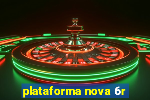 plataforma nova 6r